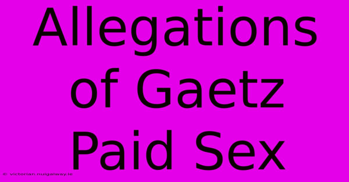 Allegations Of Gaetz Paid Sex