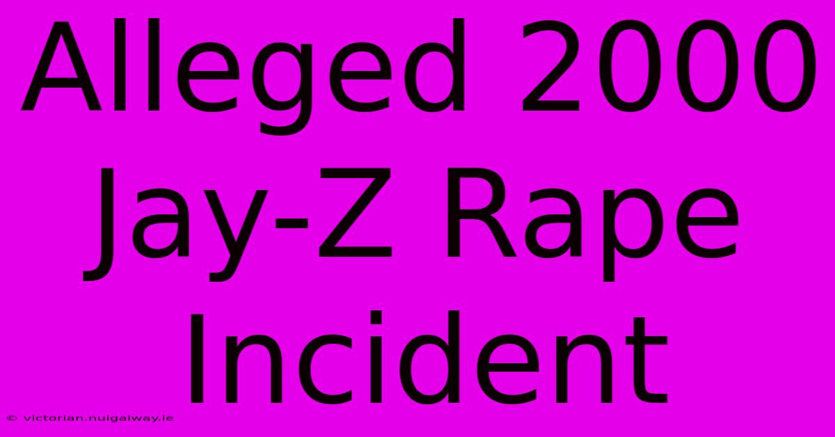 Alleged 2000 Jay-Z Rape Incident