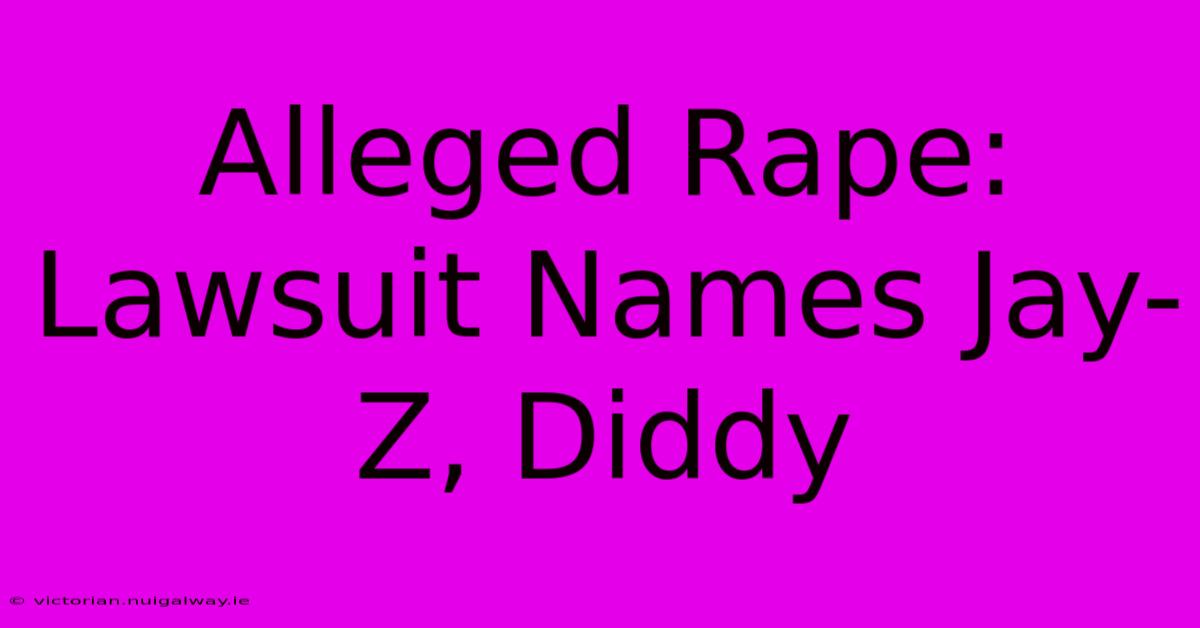 Alleged Rape: Lawsuit Names Jay-Z, Diddy