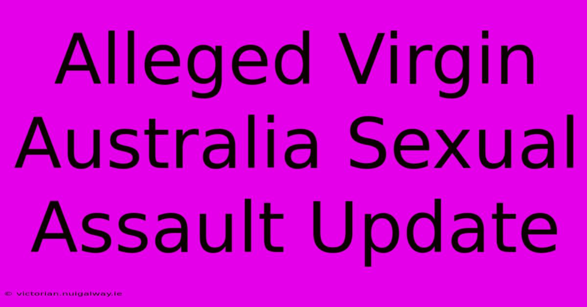 Alleged Virgin Australia Sexual Assault Update