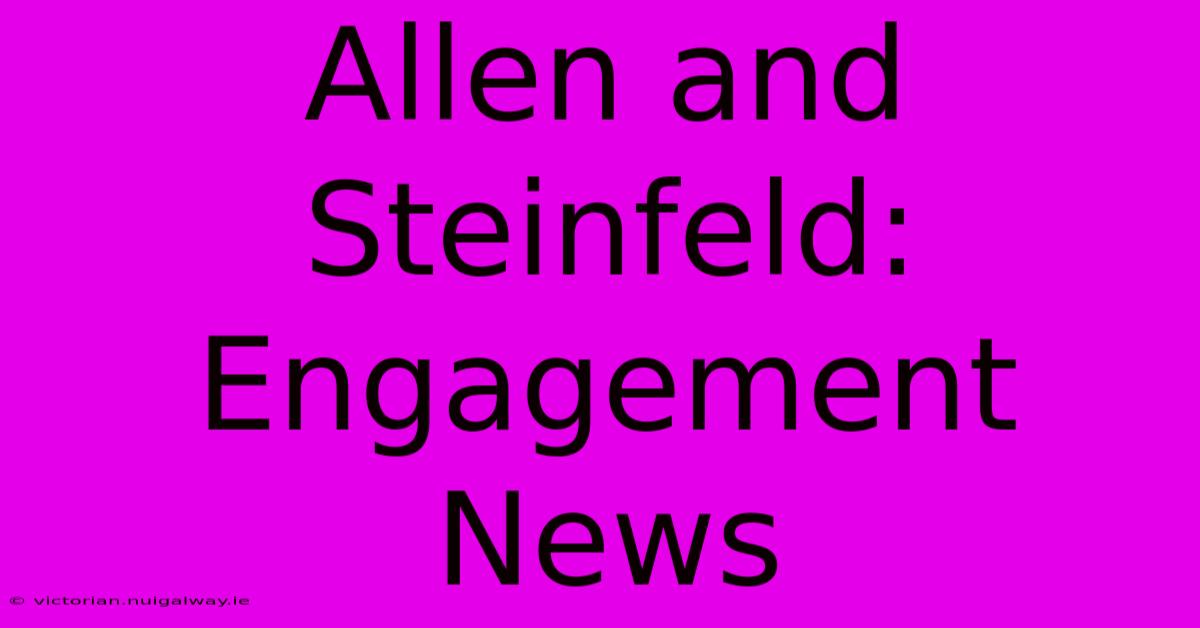 Allen And Steinfeld: Engagement News