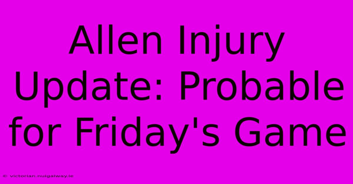 Allen Injury Update: Probable For Friday's Game