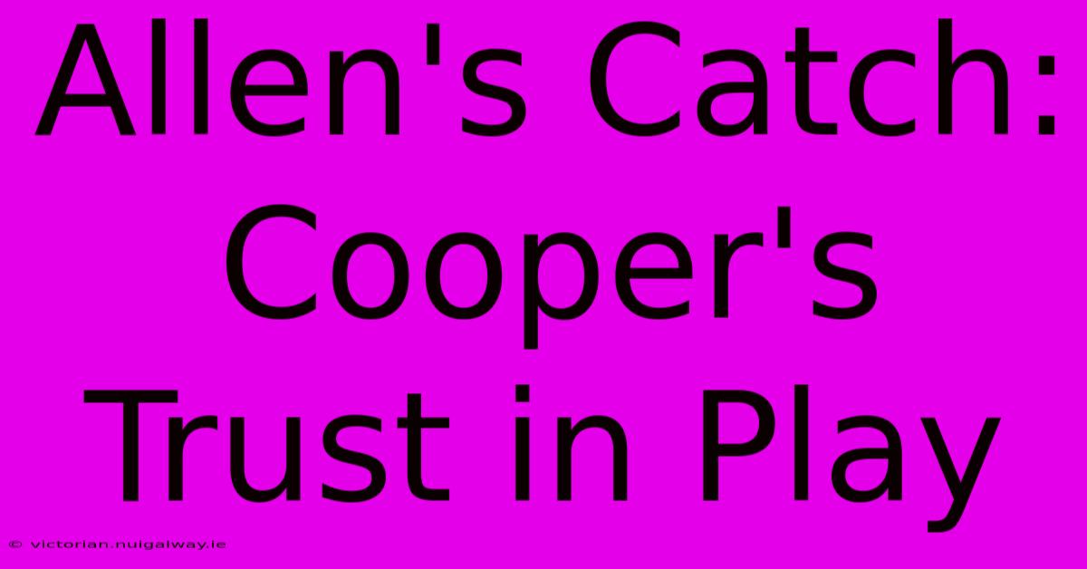 Allen's Catch: Cooper's Trust In Play