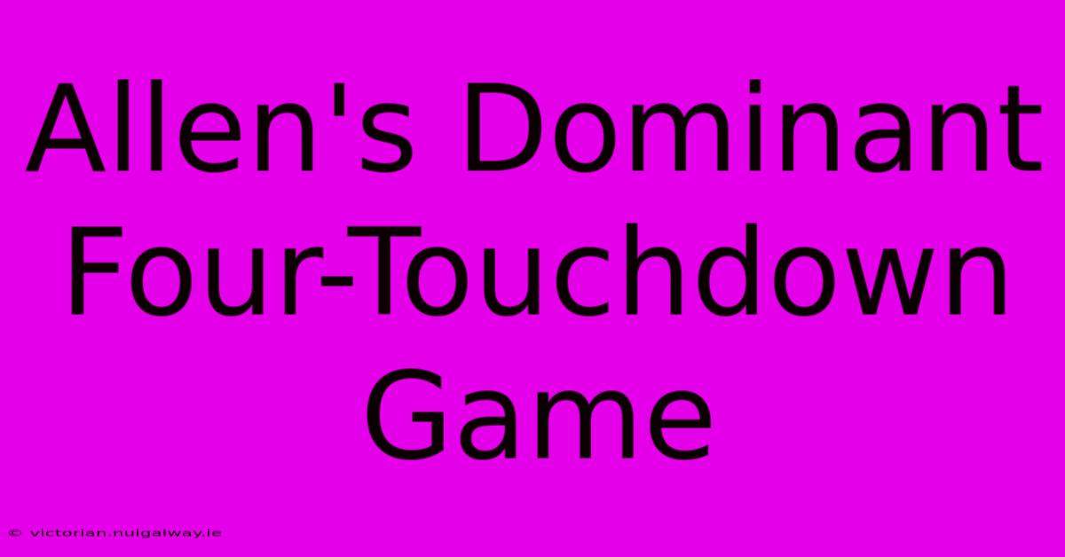 Allen's Dominant Four-Touchdown Game