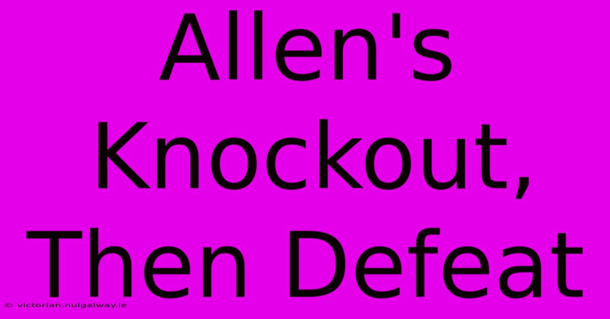 Allen's Knockout, Then Defeat