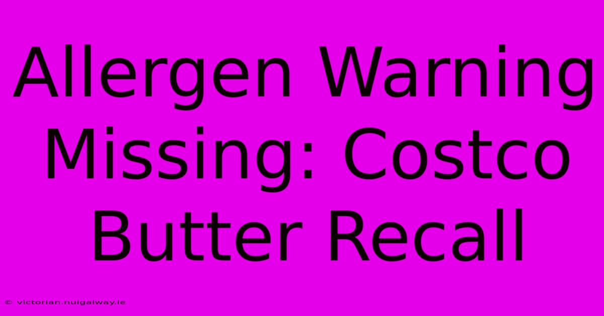 Allergen Warning Missing: Costco Butter Recall