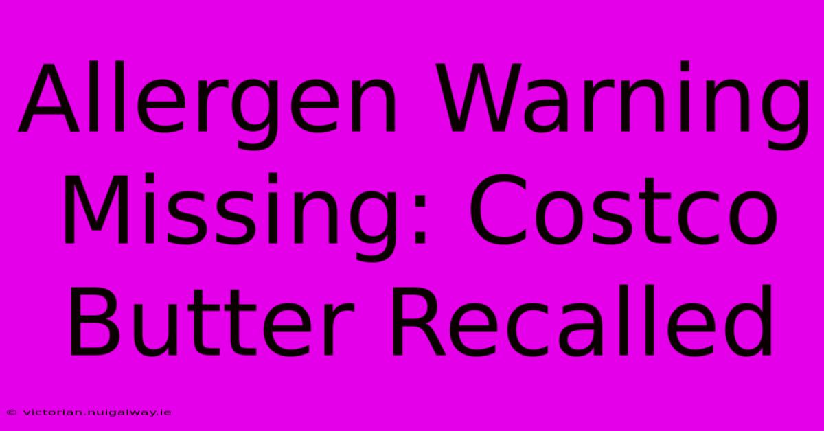 Allergen Warning Missing: Costco Butter Recalled