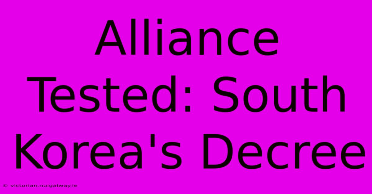 Alliance Tested: South Korea's Decree