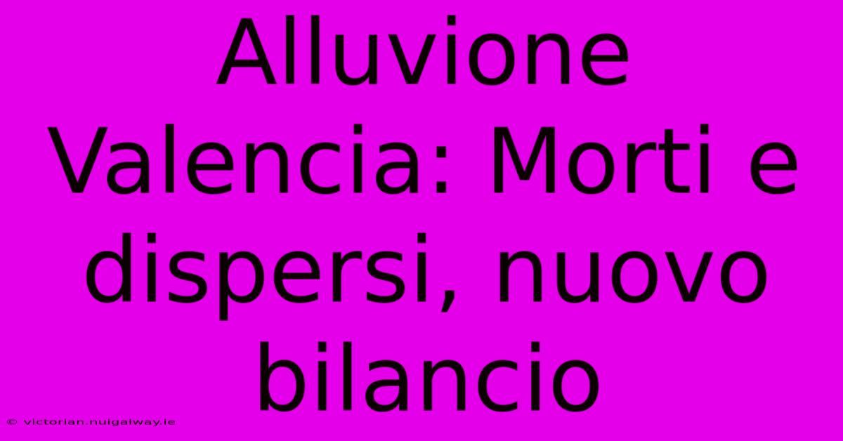 Alluvione Valencia: Morti E Dispersi, Nuovo Bilancio