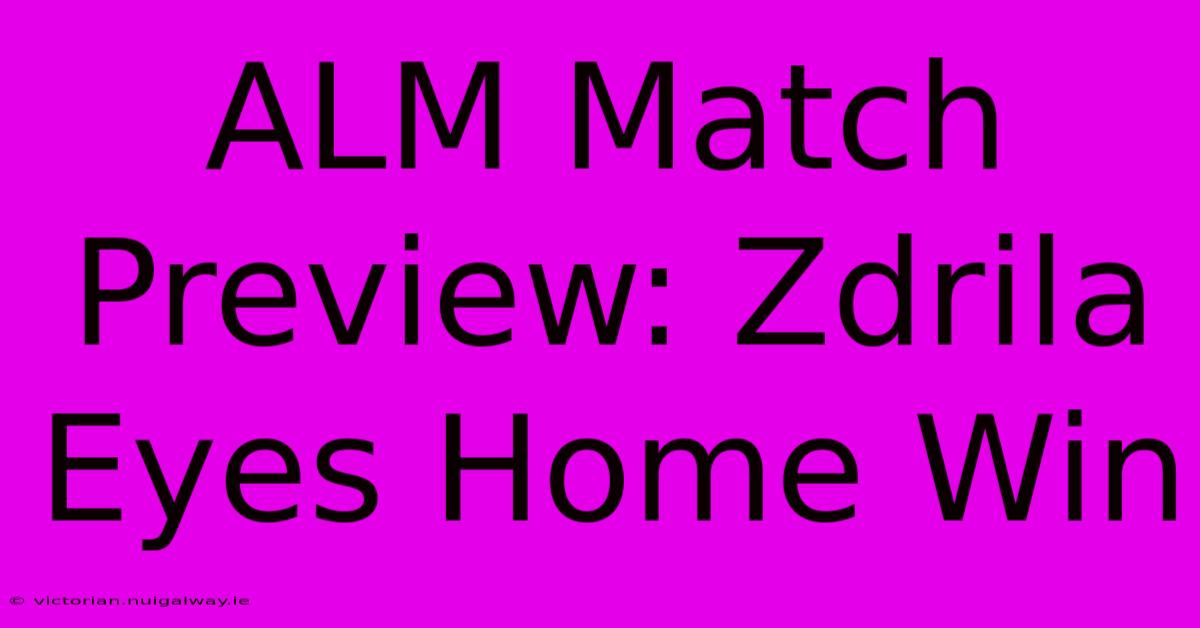 ALM Match Preview: Zdrila Eyes Home Win