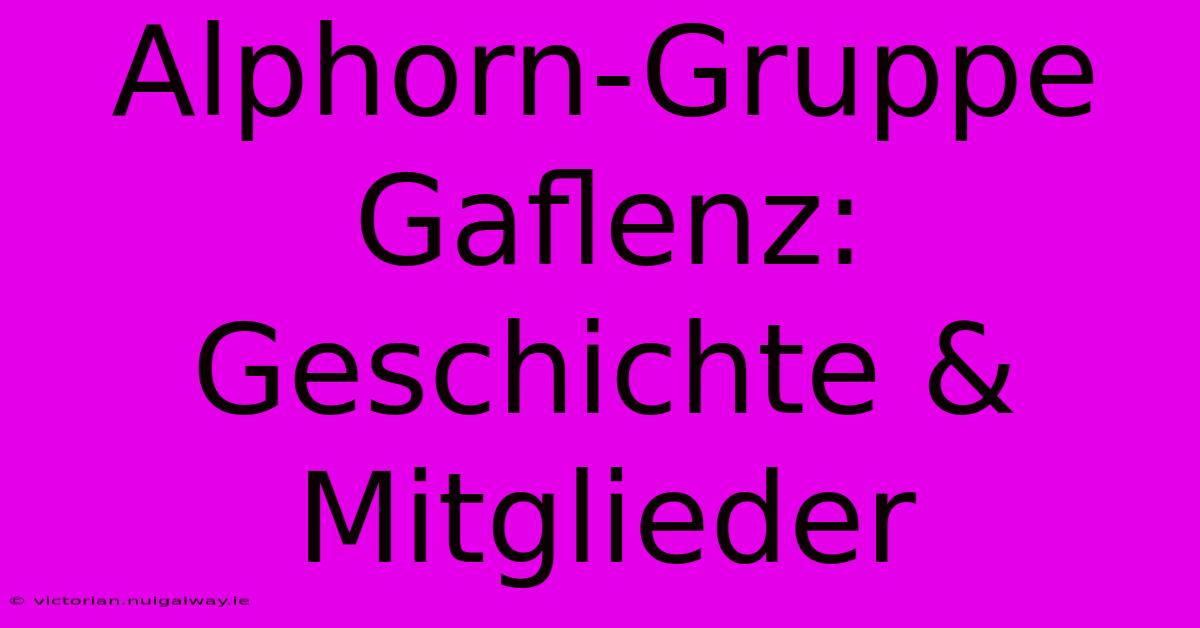 Alphorn-Gruppe Gaflenz: Geschichte & Mitglieder