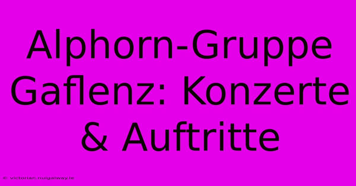 Alphorn-Gruppe Gaflenz: Konzerte & Auftritte