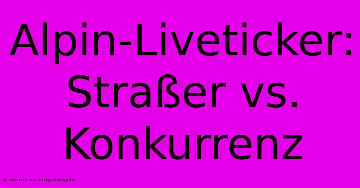 Alpin-Liveticker: Straßer Vs. Konkurrenz