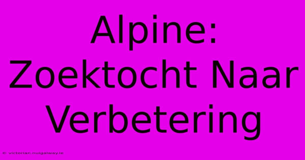 Alpine: Zoektocht Naar Verbetering 