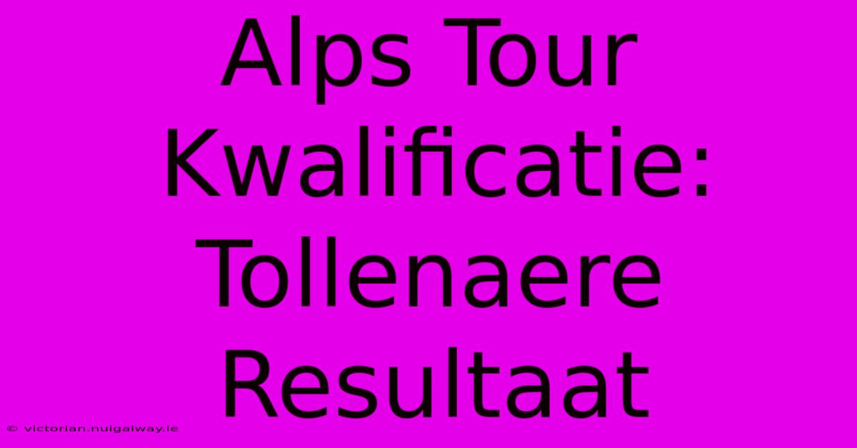 Alps Tour Kwalificatie: Tollenaere Resultaat