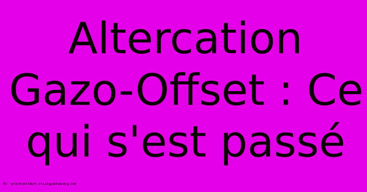 Altercation Gazo-Offset : Ce Qui S'est Passé