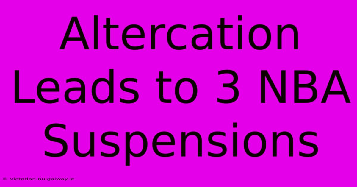 Altercation Leads To 3 NBA Suspensions