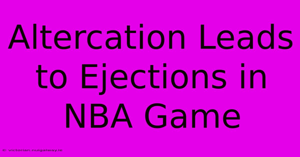 Altercation Leads To Ejections In NBA Game