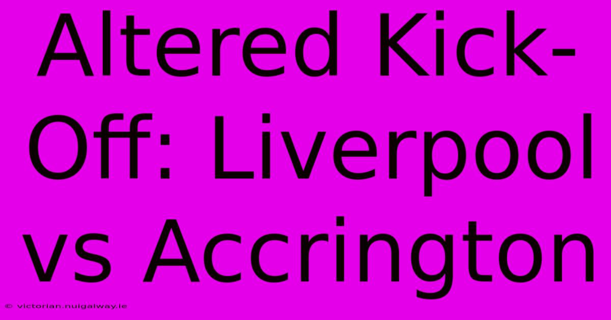 Altered Kick-Off: Liverpool Vs Accrington