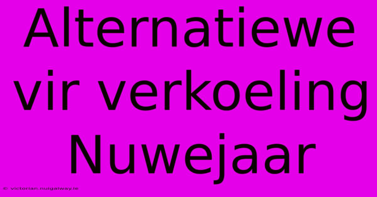 Alternatiewe Vir Verkoeling Nuwejaar