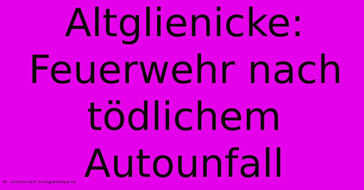 Altglienicke: Feuerwehr Nach Tödlichem Autounfall