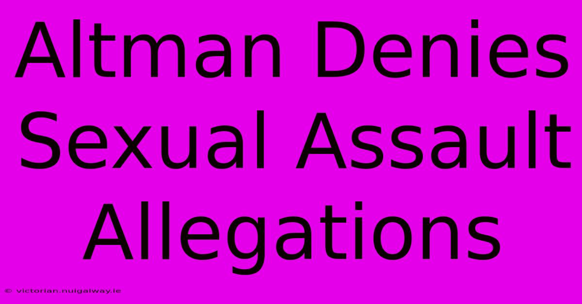 Altman Denies Sexual Assault Allegations