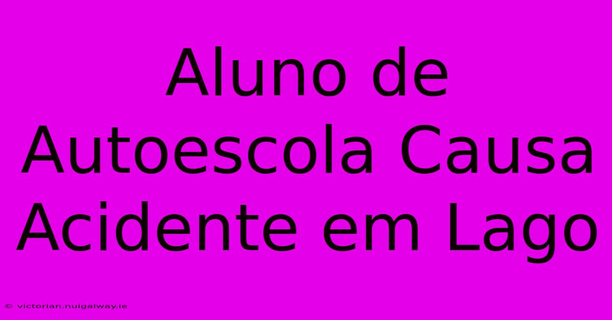 Aluno De Autoescola Causa Acidente Em Lago