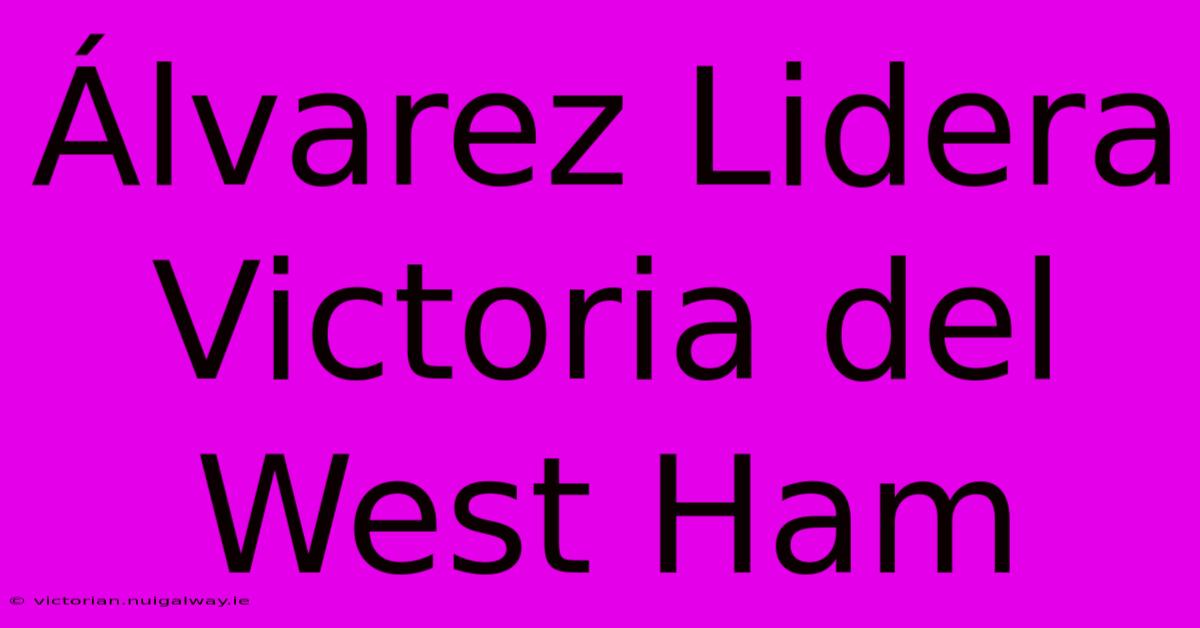 Álvarez Lidera Victoria Del West Ham