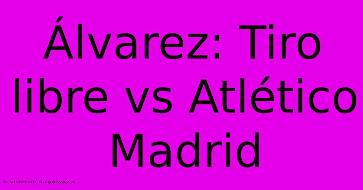 Álvarez: Tiro Libre Vs Atlético Madrid