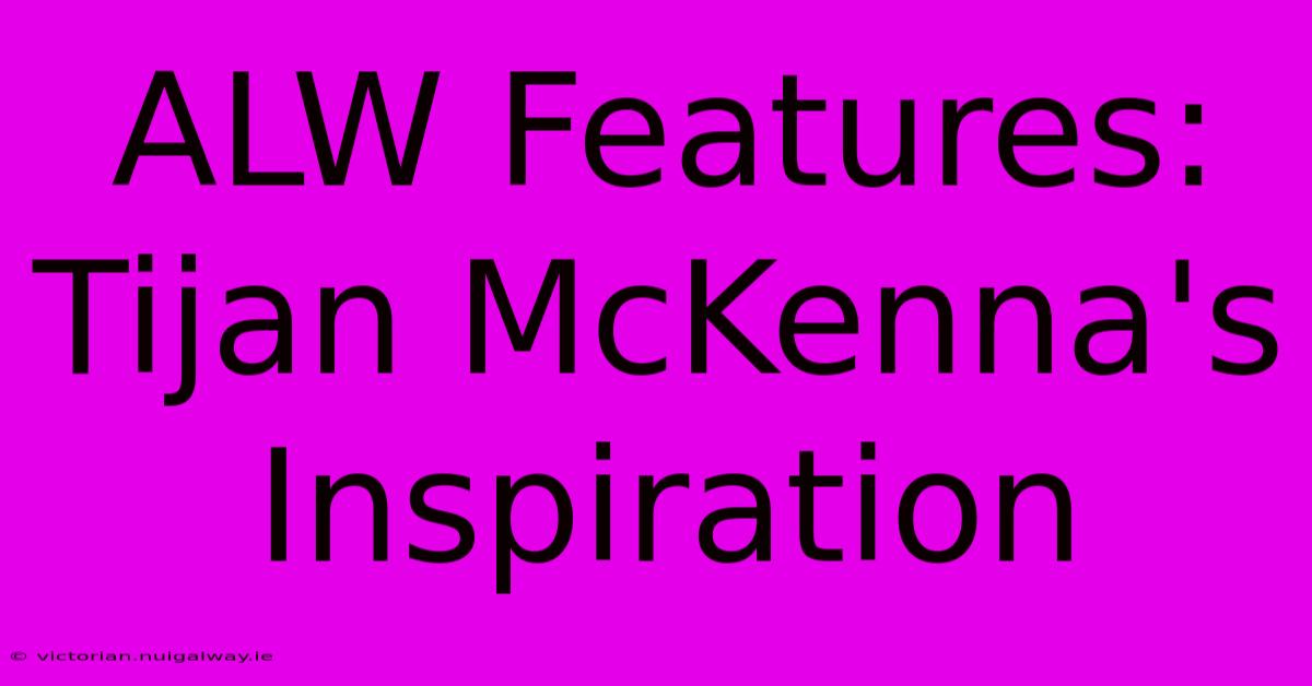 ALW Features: Tijan McKenna's Inspiration