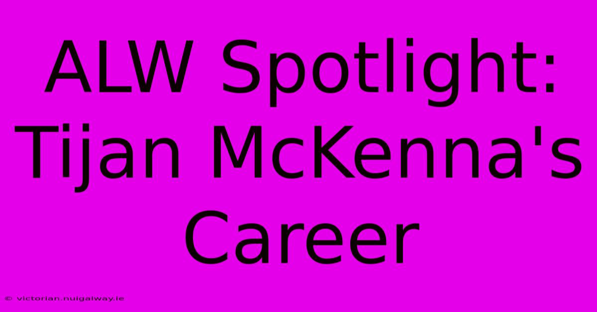 ALW Spotlight: Tijan McKenna's Career