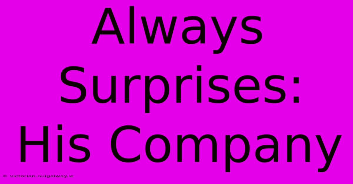 Always Surprises: His Company