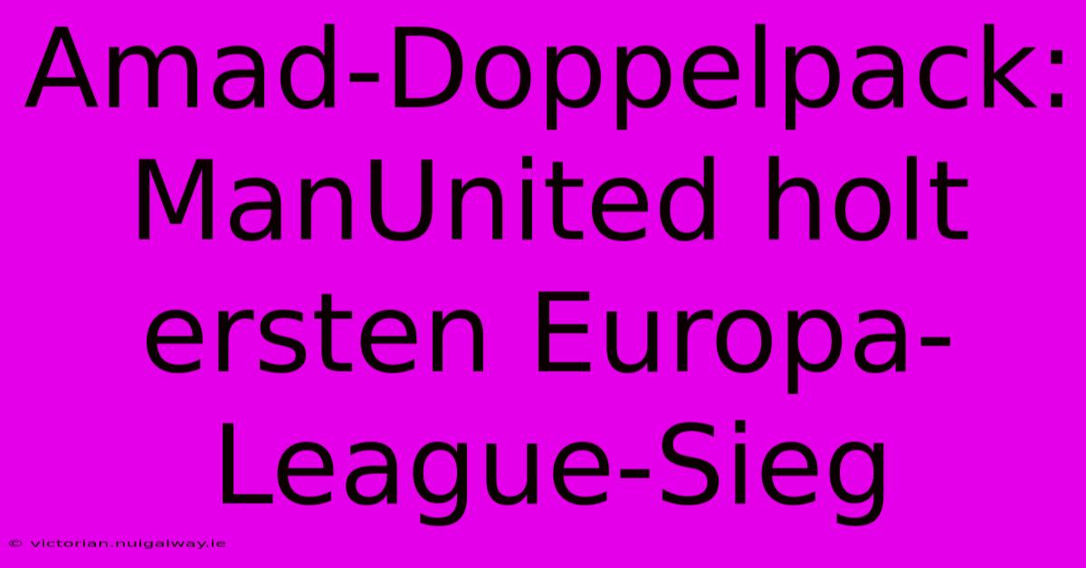 Amad-Doppelpack: ManUnited Holt Ersten Europa-League-Sieg