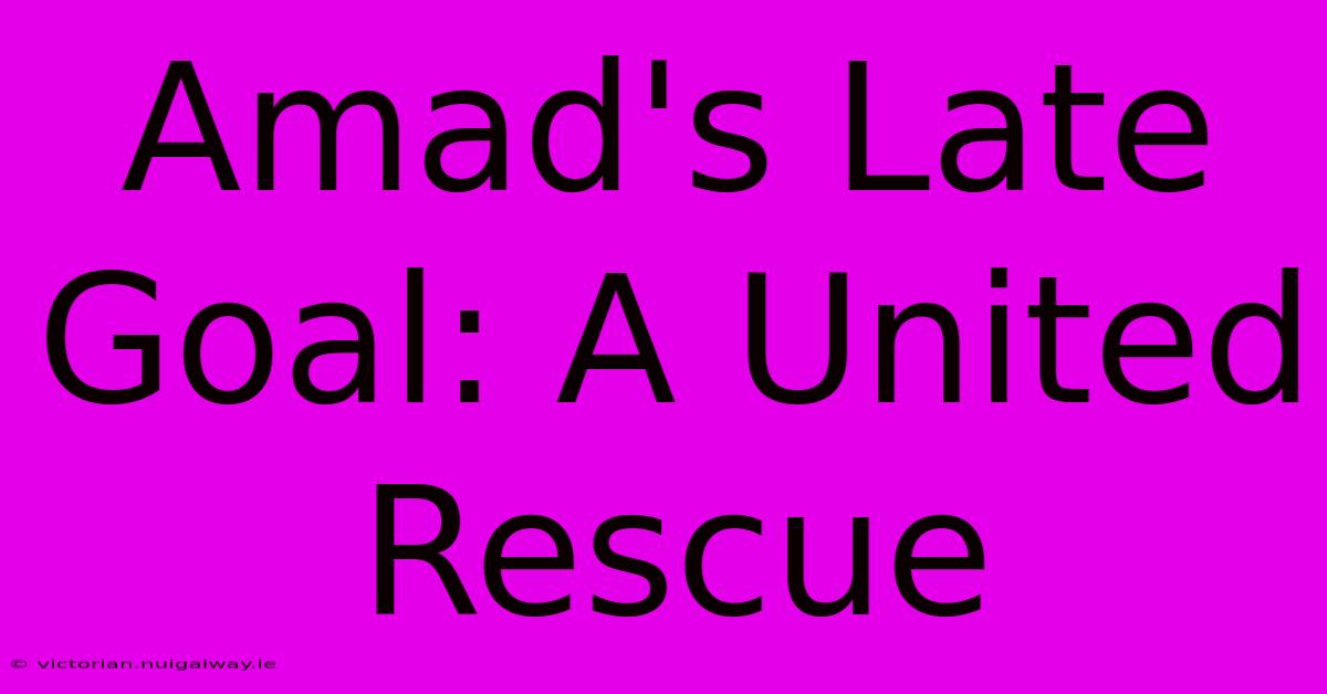 Amad's Late Goal: A United Rescue