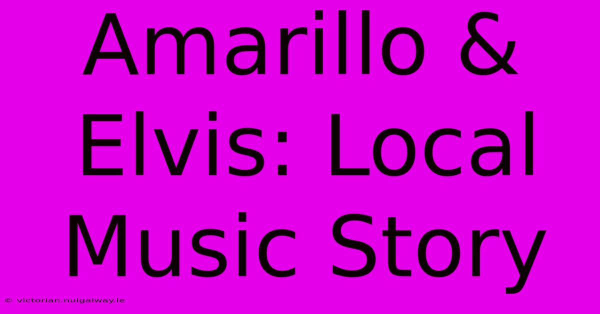 Amarillo & Elvis: Local Music Story