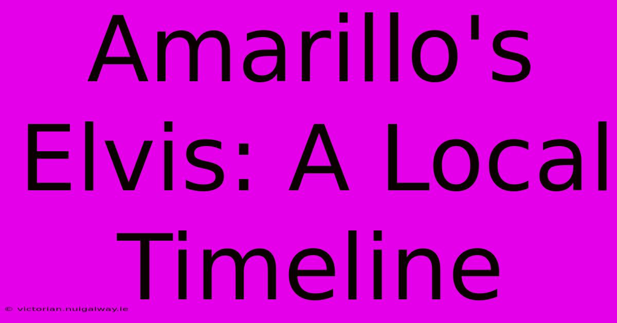 Amarillo's Elvis: A Local Timeline