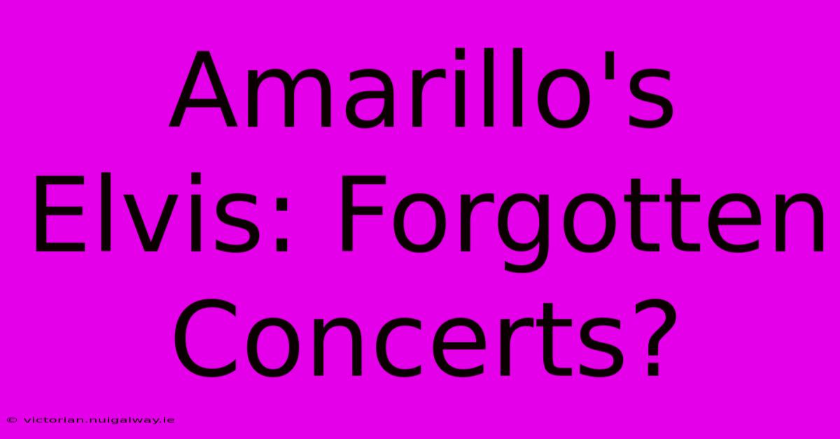 Amarillo's Elvis: Forgotten Concerts?