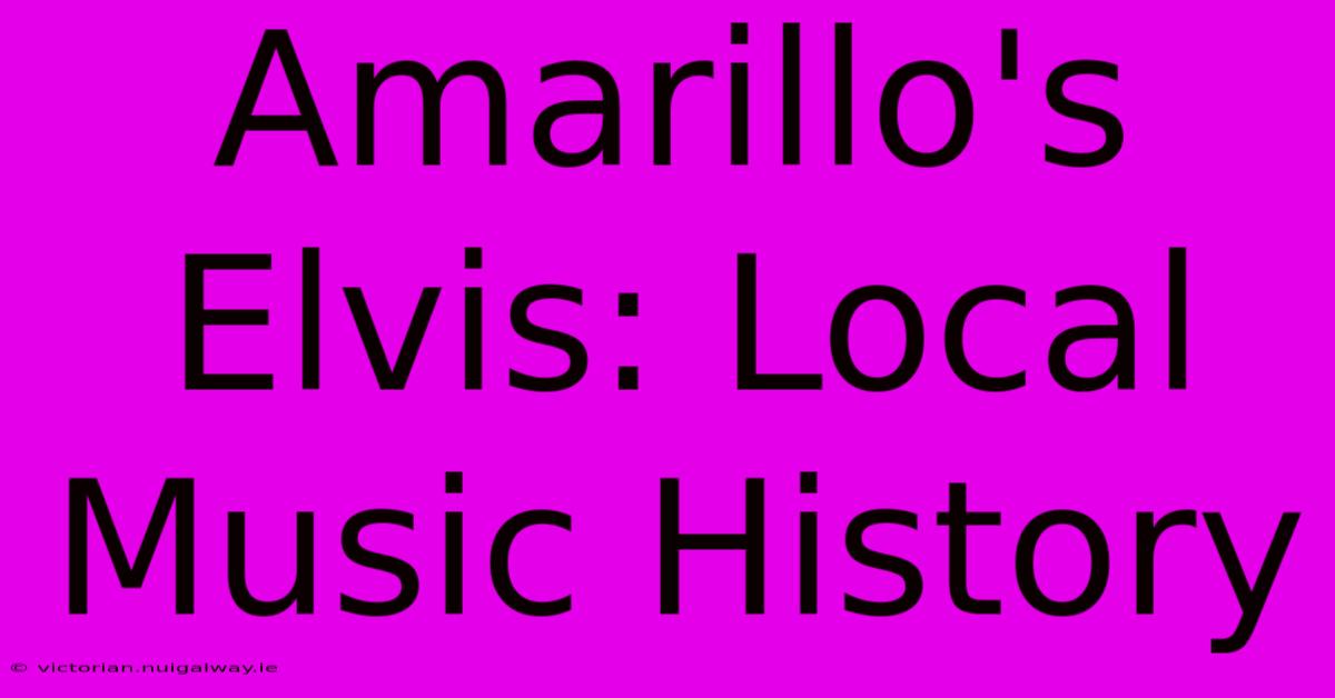 Amarillo's Elvis: Local Music History