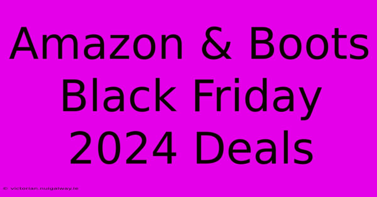 Amazon & Boots Black Friday 2024 Deals