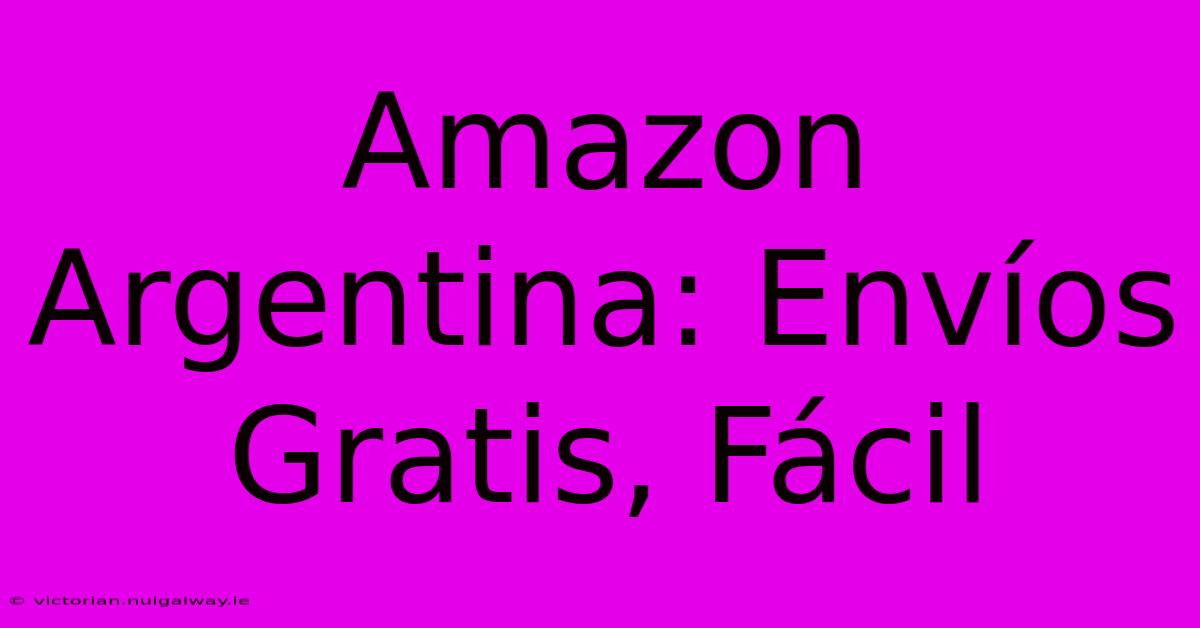 Amazon Argentina: Envíos Gratis, Fácil