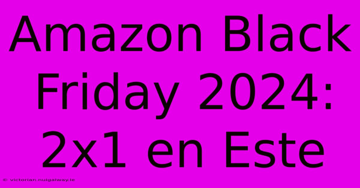 Amazon Black Friday 2024: 2x1 En Este