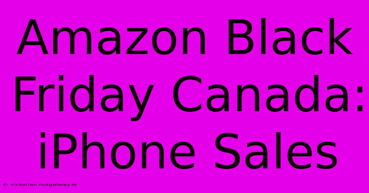 Amazon Black Friday Canada: IPhone Sales