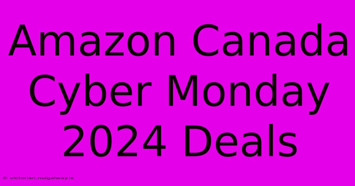 Amazon Canada Cyber Monday 2024 Deals