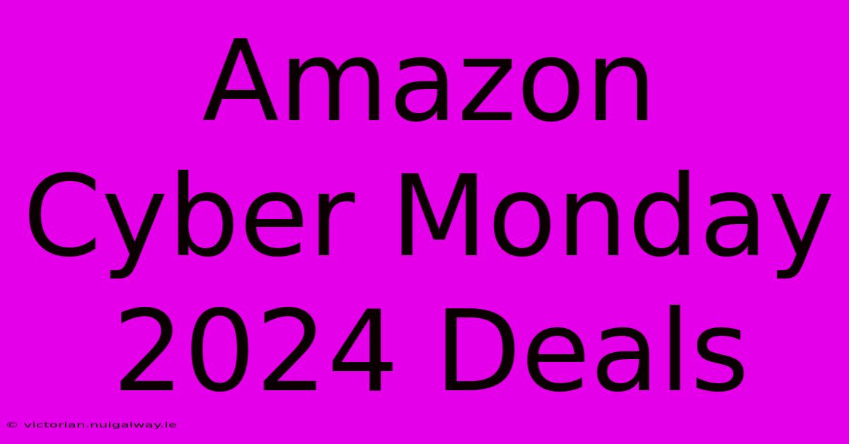 Amazon Cyber Monday 2024 Deals