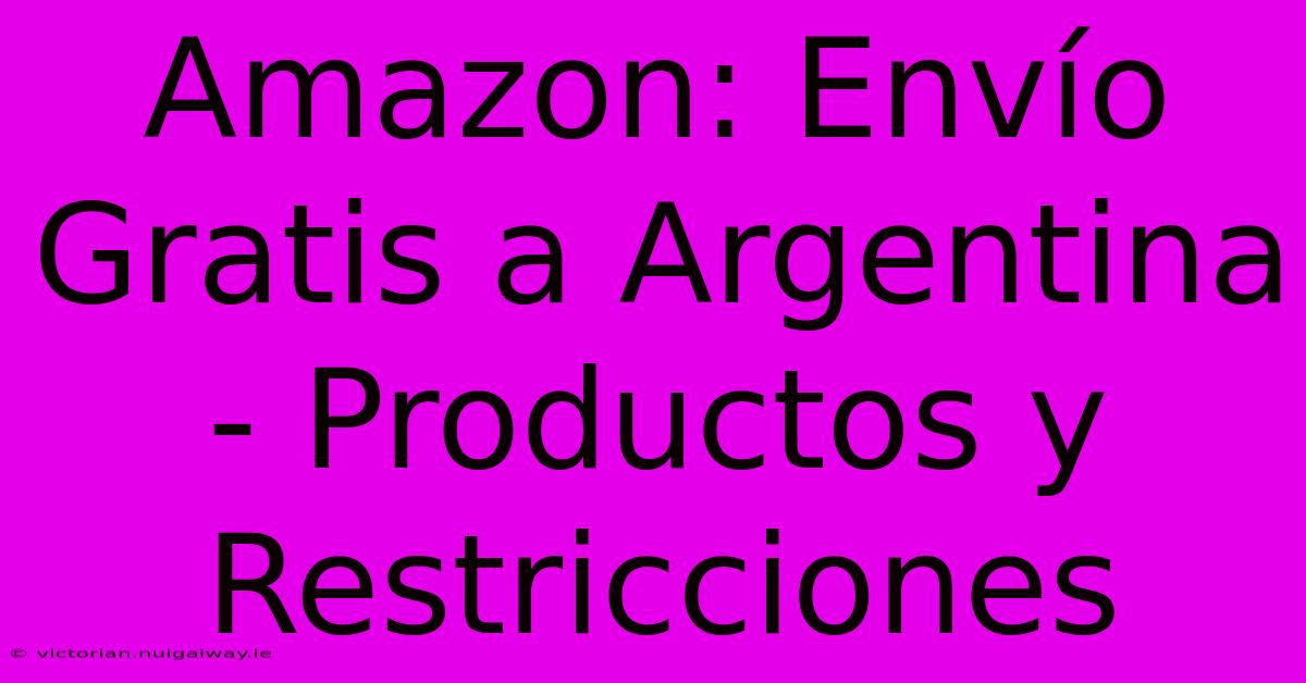 Amazon: Envío Gratis A Argentina - Productos Y Restricciones