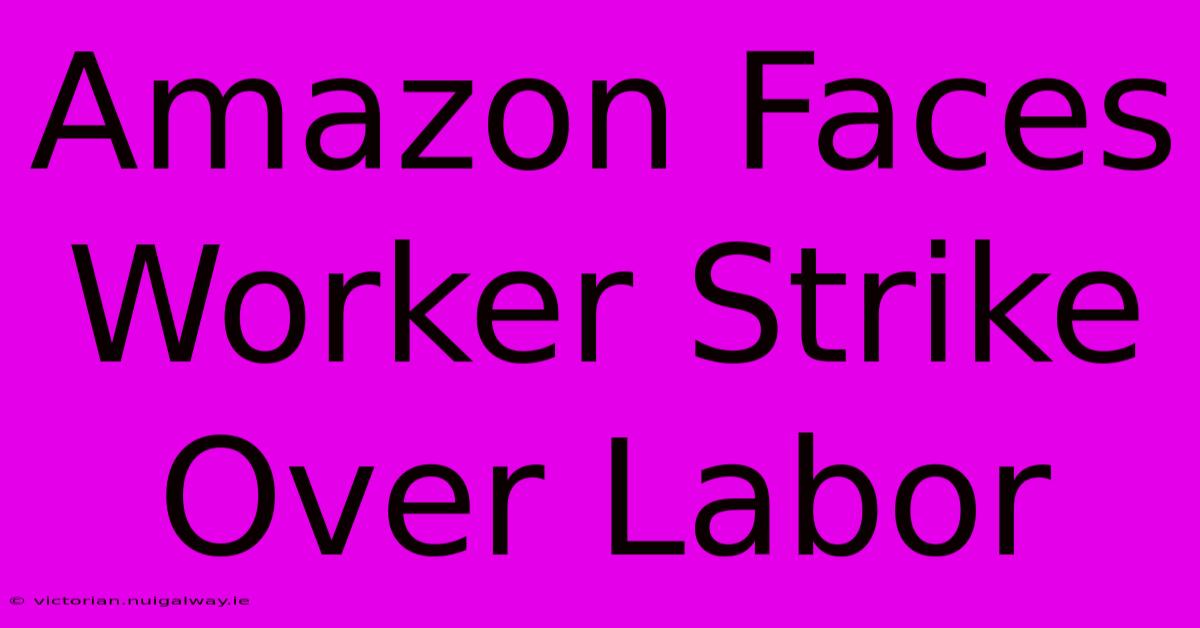 Amazon Faces Worker Strike Over Labor