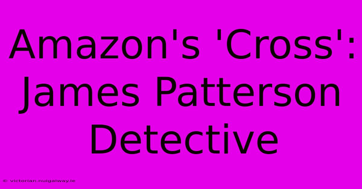 Amazon's 'Cross': James Patterson Detective