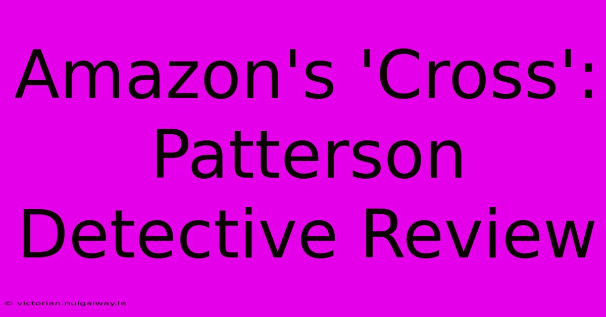 Amazon's 'Cross': Patterson Detective Review