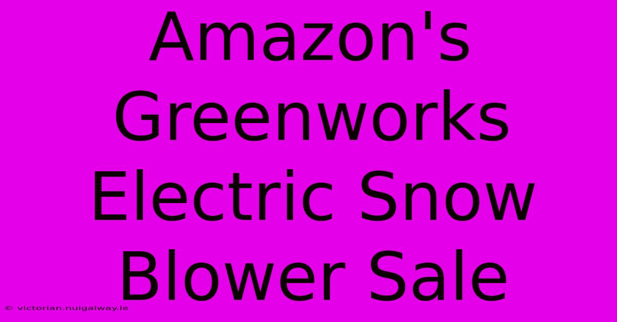 Amazon's Greenworks Electric Snow Blower Sale