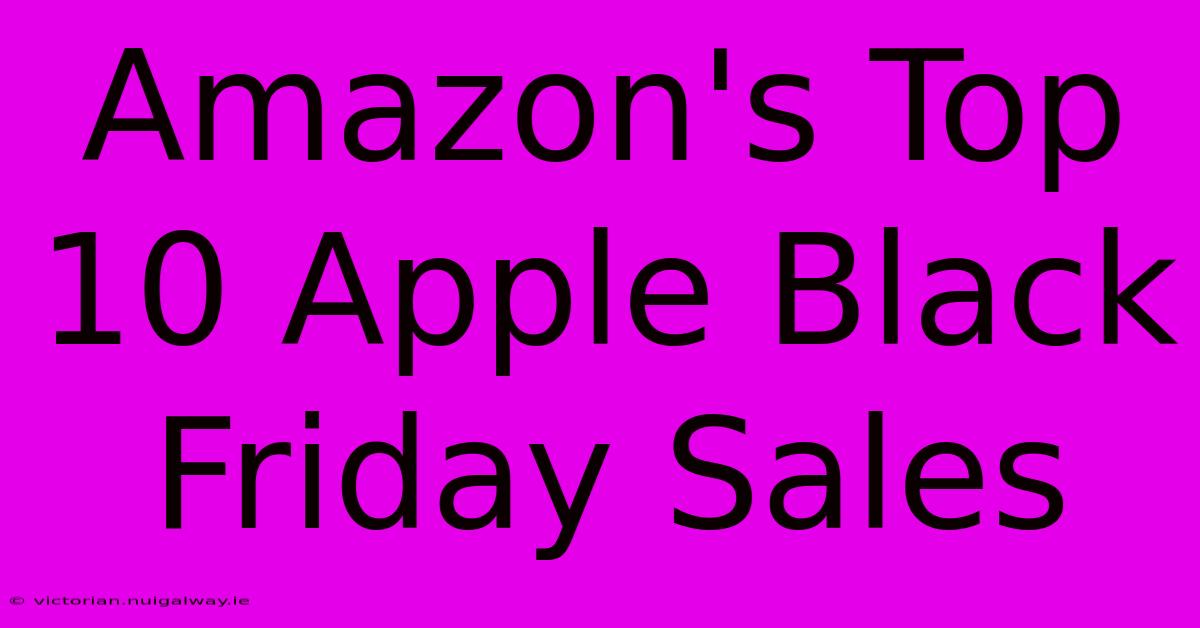 Amazon's Top 10 Apple Black Friday Sales